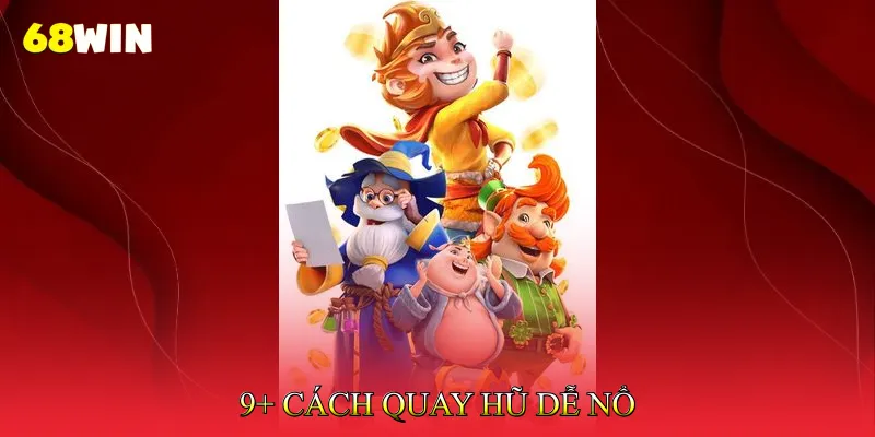 9+ Cách Quay Hũ Dễ Nổ 