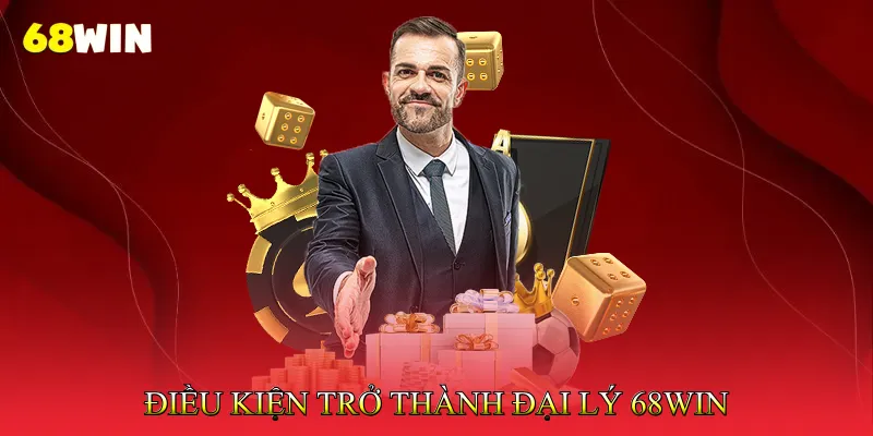 Điều kiện trở thành đại lý 68Win