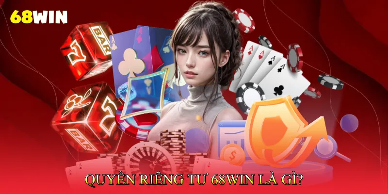 Quyền riêng tư 68Win là gì? 