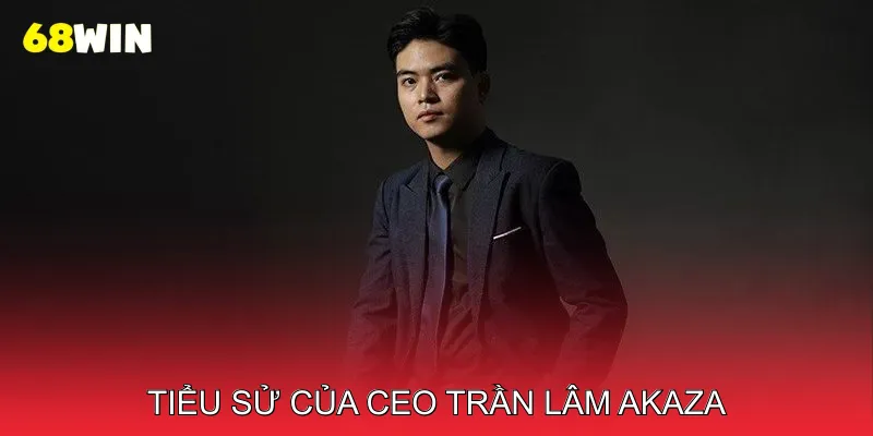 CEO Trần Lâm Akaza Xây Dựng 68win Uy Tín Trong Ngành 1 Tiểu Sử và Quá Trình Học Tập của CEO Trần Lâm Akaza